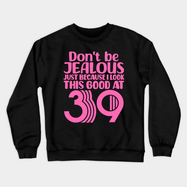 Don't Be Jealous Just Because I look This Good At 39 Crewneck Sweatshirt by colorsplash